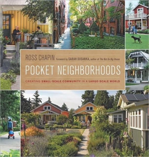 Pocket Neighborhoods : Creating Small-scale Community in a Large-scale World, Hardback Book