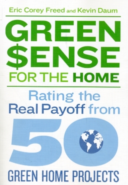 Greensense for the Home : How to Pay for and Profit from 50 Green Home Projects, Paperback / softback Book