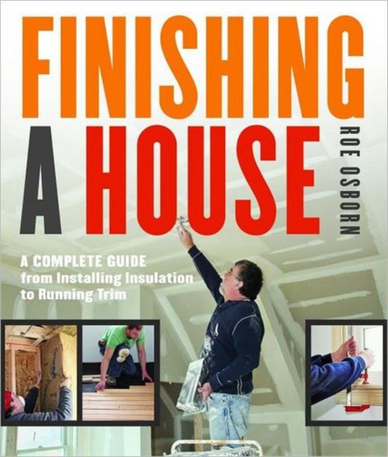 Finishing a House : A Complete Guide from Installing Insulation to Running Trim, Paperback / softback Book