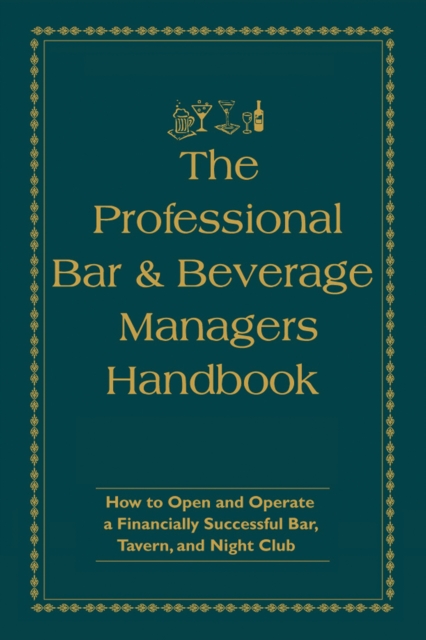 The Professional Bar & Beverage Manager's Handbook : How to Open and Operate a Financially Successful Bar, Tavern, and Nightclub, EPUB eBook