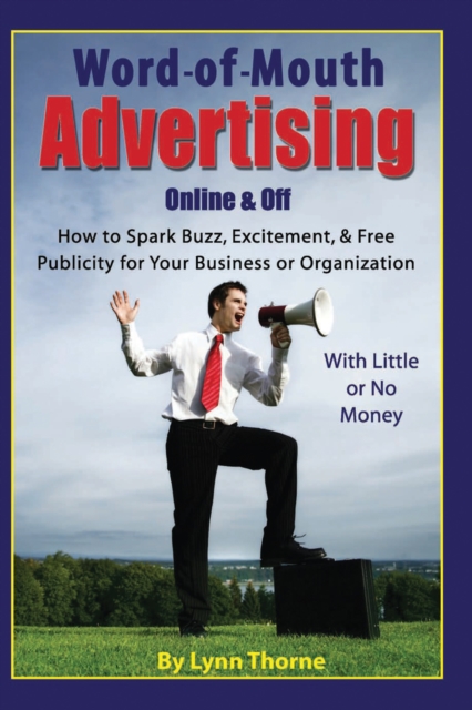 Word-of-Mouth Advertising Online and Off : How to Spark Buzz, Excitement, and Free Publicity for Your Business or Organization -- With Little or No Money, EPUB eBook
