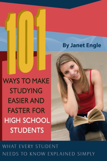 101 Ways to Make Studying Easier & Faster for High School Students : What Every Student Needs to Know Explained Simply, Paperback / softback Book