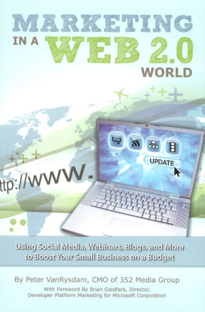 Marketing in a Web 2.0 World : Using Social Media, Webinars, Blogs & More to Boost Your Small Business on a Budget, Paperback / softback Book