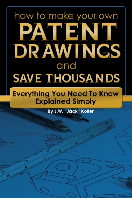 How to Make Your Own Patent Drawings & Save Thousands : Everything You Need to Know Explained Simply, Paperback / softback Book
