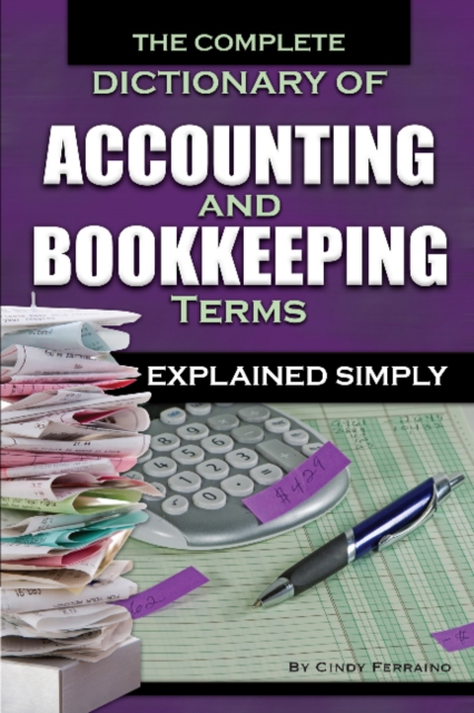 Complete Dictionary of Accounting & Bookkeeping Terms Explained Simply, Paperback / softback Book