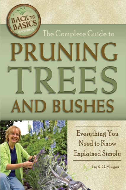 Complete Guide to Pruning Trees & Bushes : Everything You Need to Know Explained Simply, Paperback / softback Book