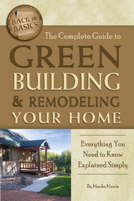 Complete Guide to Green Building & Remodeling Your Home : Everything You Need to Know Explained Simply, Paperback / softback Book