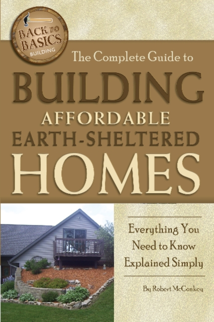 Complete Guide to Building Affordable Earth-Sheltered Homes : Everything You Need to Know Explained Simply, Paperback / softback Book