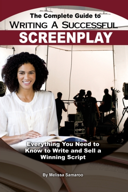 Complete Guide to Writing a Successful Screenplay : Everything You Need to Know to Write & Sell a Winning Script, Paperback / softback Book