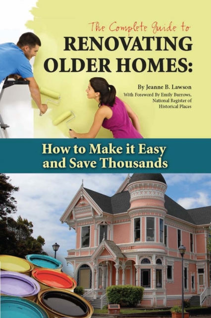 The Complete Guide to Renovating Older Homes : How to Make It Easy and Save Thousands, EPUB eBook