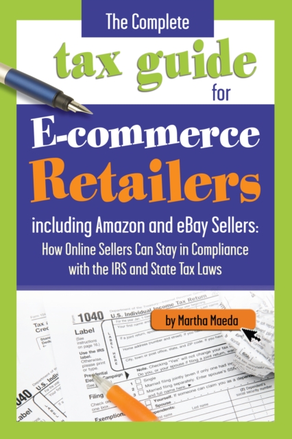 The Complete Tax Guide for E-Commerce Retailers including Amazon and eBay Sellers : How Online Sellers Can Stay in Compliance with the IRS and State Tax Laws, EPUB eBook