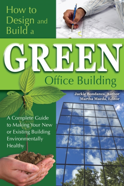 How to Design and Build a Green Office Building : A Complete Guide to Making Your New or Existing Building Environmentally Healthy, EPUB eBook