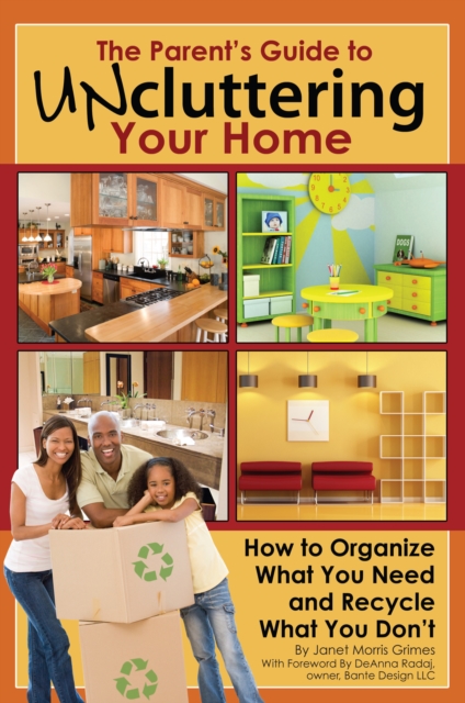 The Parent's Guide to Uncluttering Your Home : How to Organize What You Need and Recycle What You Don't, EPUB eBook