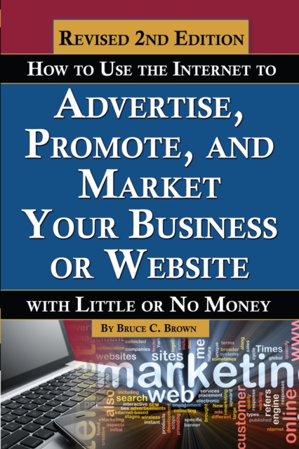 How to Use the Internet to Advertise, Promote, and Market Your Business or Website : With Little Or No Money REVISED 2ND EDITION, EPUB eBook