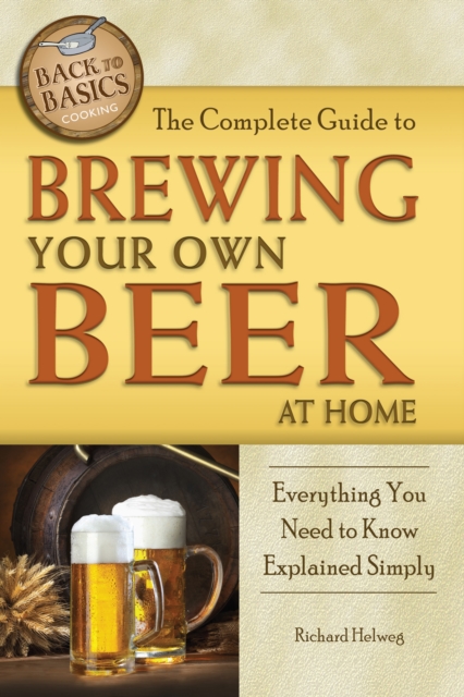 The Complete Guide to Brewing Your Own Beer at Home : Everything You Need to Know Explained Simply, EPUB eBook