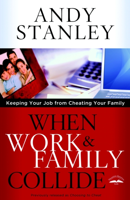 When Work and Family Collide : Keeping your Job from Cheating your Family (Formerly Choosing to Cheat), Paperback / softback Book