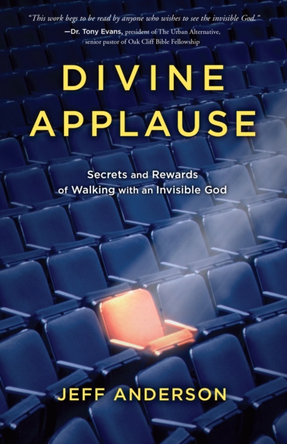 Divine Applause : Secrets and Rewards of Walking with an Invisible God, Paperback / softback Book