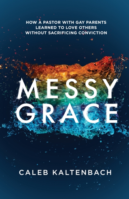 Messy Grace : How a Pastor with Gay Parents Learned to Love Others Without Sacrificing Conviction, Paperback / softback Book