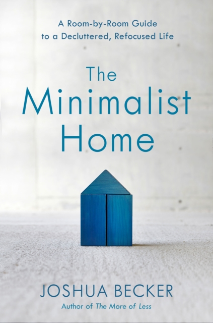 The Minimalist Home: A Room-By-Room Guide to a Decluttered, Refocused Life, Hardback Book