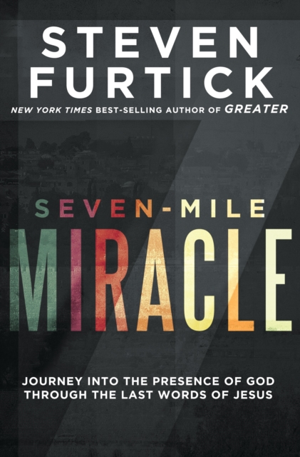 Seven-Mile Miracle: Journey Into the Presence of God Through the Last Words of Jesus, Paperback / softback Book