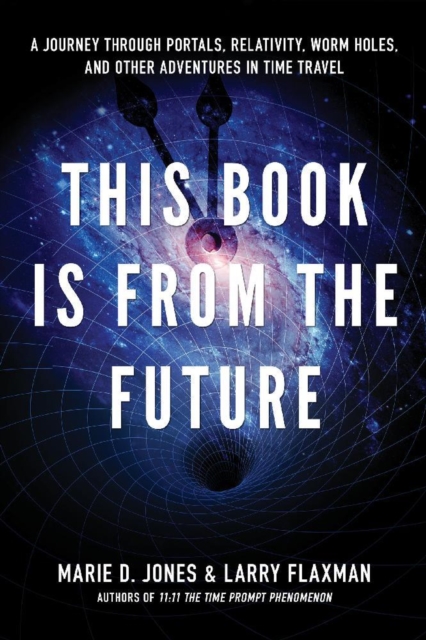 This Book is from the Future : A Journey Through Portals, Relativity, Worm Holes, and Other Adventures in Time Travel, Paperback / softback Book