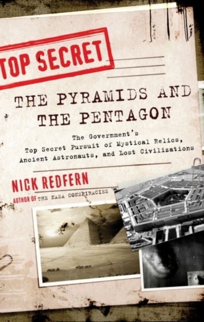 Pyramids and the Pentagon : The Government's Top Secret Pursuit of Mystical Relics, Ancient Astronauts, and Lost Civilizations, Paperback / softback Book