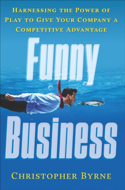 Funny Business : Harnessing the Power of Play to Give Your Company a Competitive Advantage, EPUB eBook