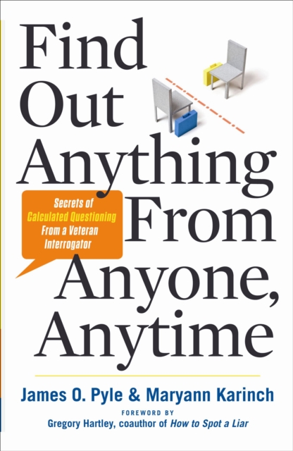 Find Out Anything From Anyone, Anytime : Secrets of Calculated Questioning From a Veteran Interrogator, EPUB eBook