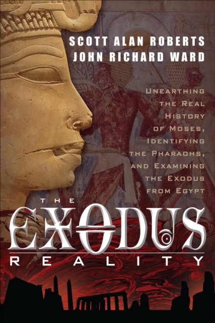 Exodus Reality : Unearthing the Real History of Moses, Identifying the Pharaohs, and Examining the Exodus from Egypt, EPUB eBook