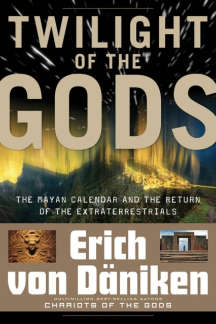 Twilight of the Gods : The Mayan Calendar and the Return of the Extraterrestrials, EPUB eBook