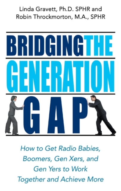 Bridging the Generation Gap : How to Get Radio Babies, Boomers, Gen-Xers and Gen-Yers to Work Together and Achieve More, EPUB eBook