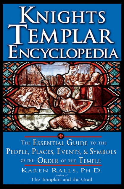 Knights Templar Encyclopedia : The Essential Guide to the People Places Events and Symbols of the Order of the Temple, EPUB eBook