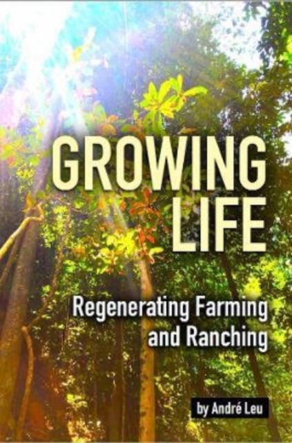 Growing Life : Regenerating Farming & Ranching, Paperback / softback Book