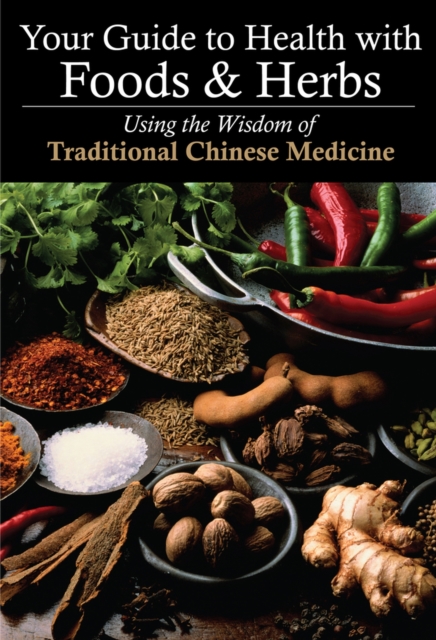 Your Guide to Health with Foods & Herbs : Using the Wisdom of Traditional Chinese Medicine, Paperback / softback Book