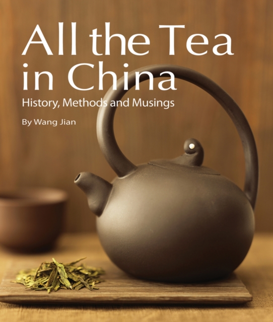 All the Tea in China : History, Methods and Musings, Hardback Book