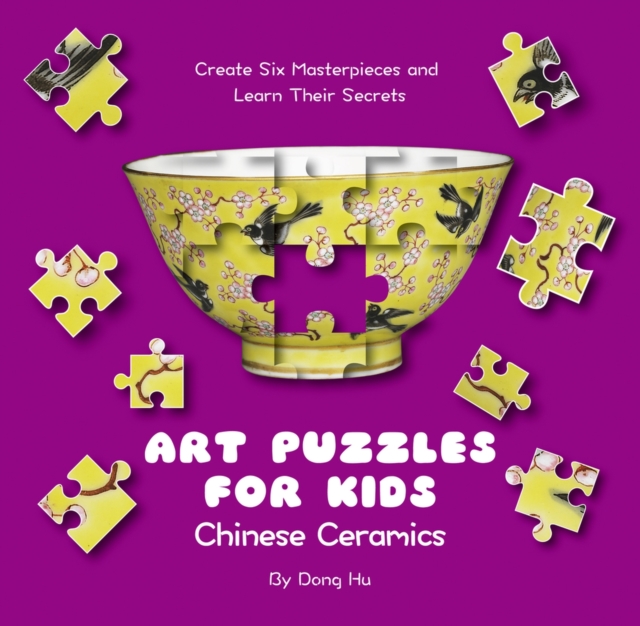 Art Puzzles for Kids: Chinese Ceramics : Create Six Masterpieces and Learn their Secrets, Hardback Book