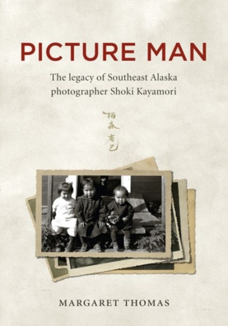 Picture Man : The Legacy of Southeast Alaska Photographer Shoki Kayamori, Paperback / softback Book
