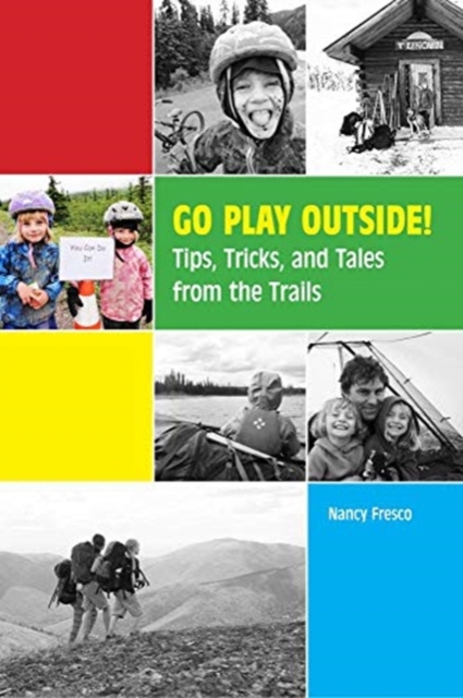 Go Play Outside! : Tips, Tricks, and Tales from the Trails, Paperback / softback Book