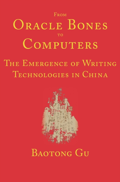 From Oracle Bones to Computers : The Emergence of Writing Technologies in China, PDF eBook