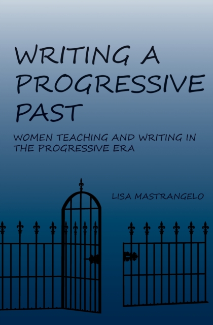 Writing a Progressive Past : Women Teaching and Writing in the Progressive Era, PDF eBook