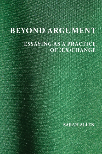 Beyond Argument : Essaying as a Practice of (Ex)Change, PDF eBook