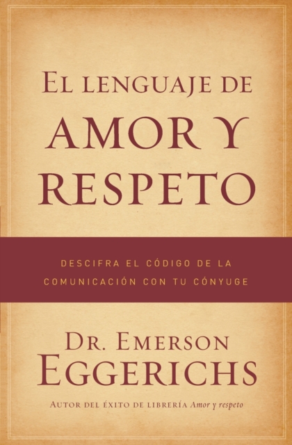 El lenguaje de amor y respeto : Descifra el codigo de la comunicacion con tu conyuge, Paperback / softback Book