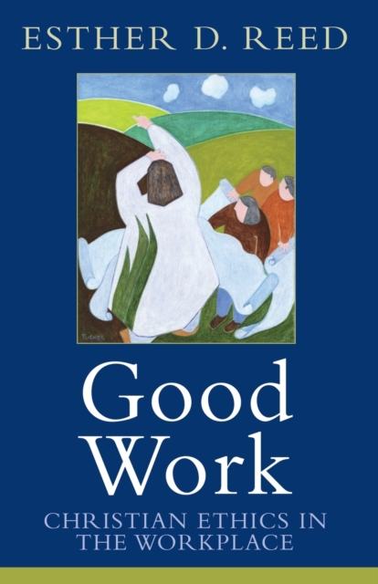 Good Work : Christian Ethics in the Workplace, Paperback Book