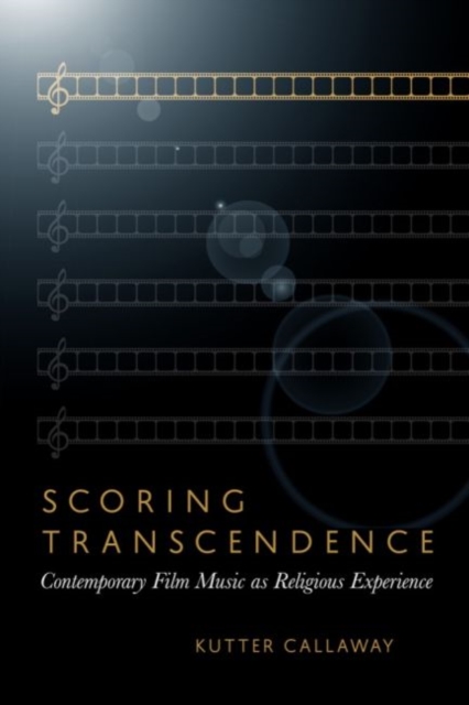 Scoring Transcendence : Contemporary Film Music as Religious Experience, Paperback / softback Book