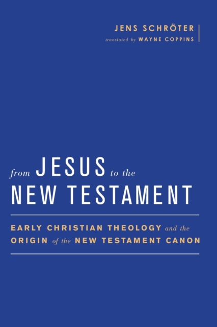 From Jesus to the New Testament : Early Christian Theology and the Origin of the New Testament Canon, Paperback / softback Book