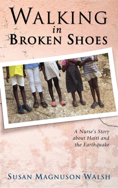 Walking in Broken Shoes : A Nurse's Story of Haiti and the Earthquake, EPUB eBook