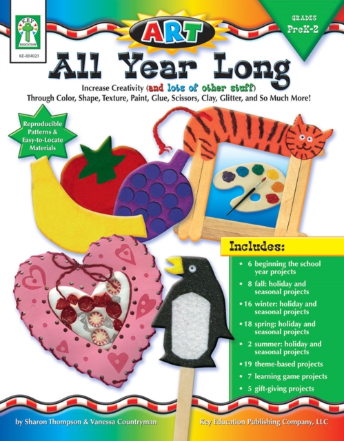 ART--All Year Long, Grades PK - 2 : Increase Creativity through Color, Shape, Texture, Paint, Glue, Scissors, Clay, Glitter, and So Much More, PDF eBook