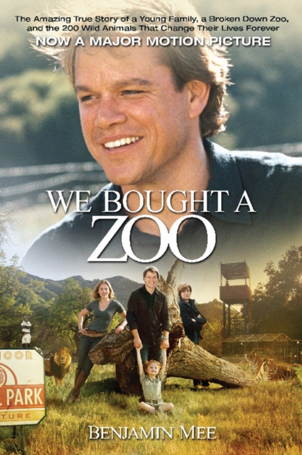 We Bought a Zoo : The Amazing True Story of a Young Family, a Broken Down Zoo, and the 200 Wild Animals that Changed T, EPUB eBook