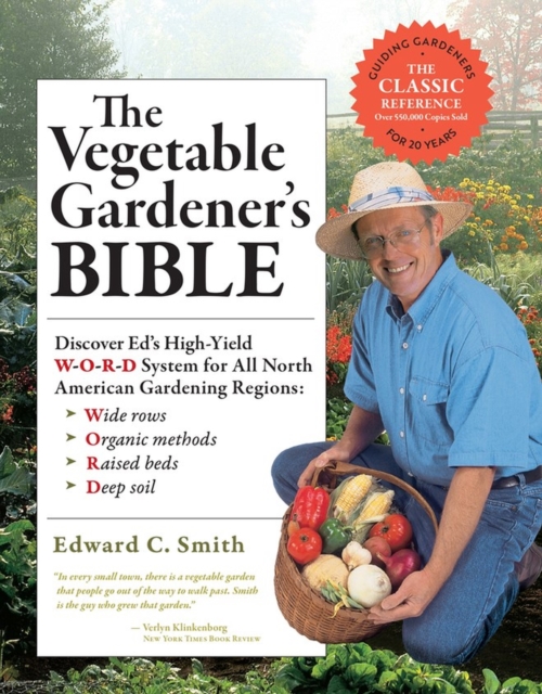 The Vegetable Gardener's Bible, 2nd Edition : Discover Ed's High-Yield W-O-R-D System for All North American Gardening Regions: Wide Rows, Organic Methods, Raised Beds, Deep Soil, Paperback / softback Book