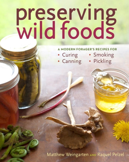 Preserving Wild Foods : A Modern Forager's Recipes for Curing, Canning, Smoking, and Pickling, Paperback / softback Book
